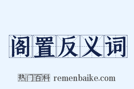 阁置反义词是什么意思的图片